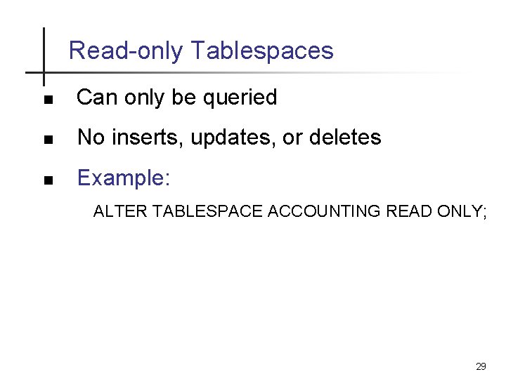 Read-only Tablespaces n Can only be queried n No inserts, updates, or deletes n Read-only Tablespaces n Can only be queried n No inserts, updates, or deletes n