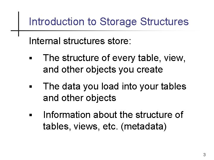 Introduction to Storage Structures Internal structures store: § The structure of every table, view, Introduction to Storage Structures Internal structures store: § The structure of every table, view,