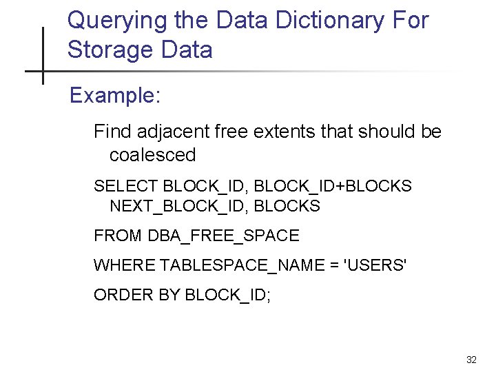 Querying the Data Dictionary For Storage Data Example: Find adjacent free extents that should Querying the Data Dictionary For Storage Data Example: Find adjacent free extents that should