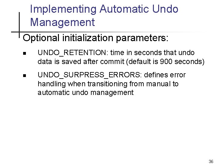 Implementing Automatic Undo Management Optional initialization parameters: n n UNDO_RETENTION: time in seconds that Implementing Automatic Undo Management Optional initialization parameters: n n UNDO_RETENTION: time in seconds that