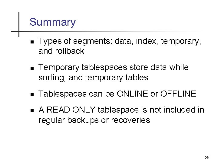 Summary n n Types of segments: data, index, temporary, and rollback Temporary tablespaces store Summary n n Types of segments: data, index, temporary, and rollback Temporary tablespaces store