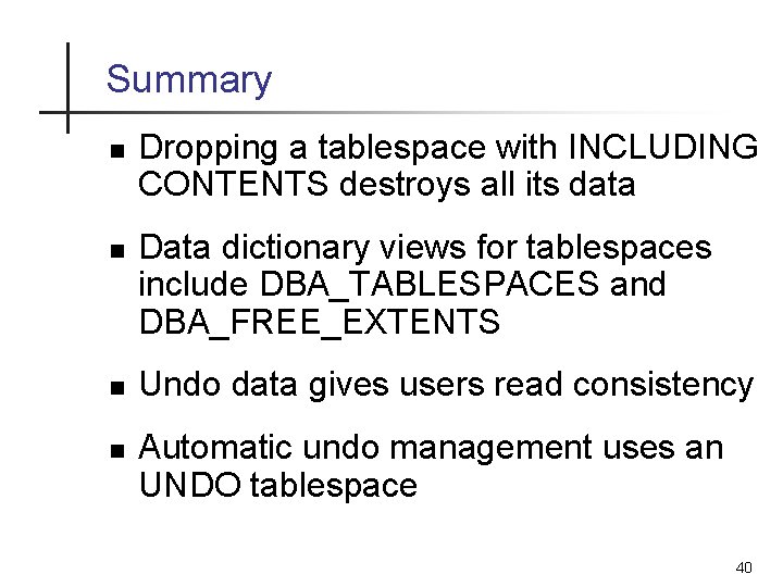 Summary n n Dropping a tablespace with INCLUDING CONTENTS destroys all its data Data Summary n n Dropping a tablespace with INCLUDING CONTENTS destroys all its data Data