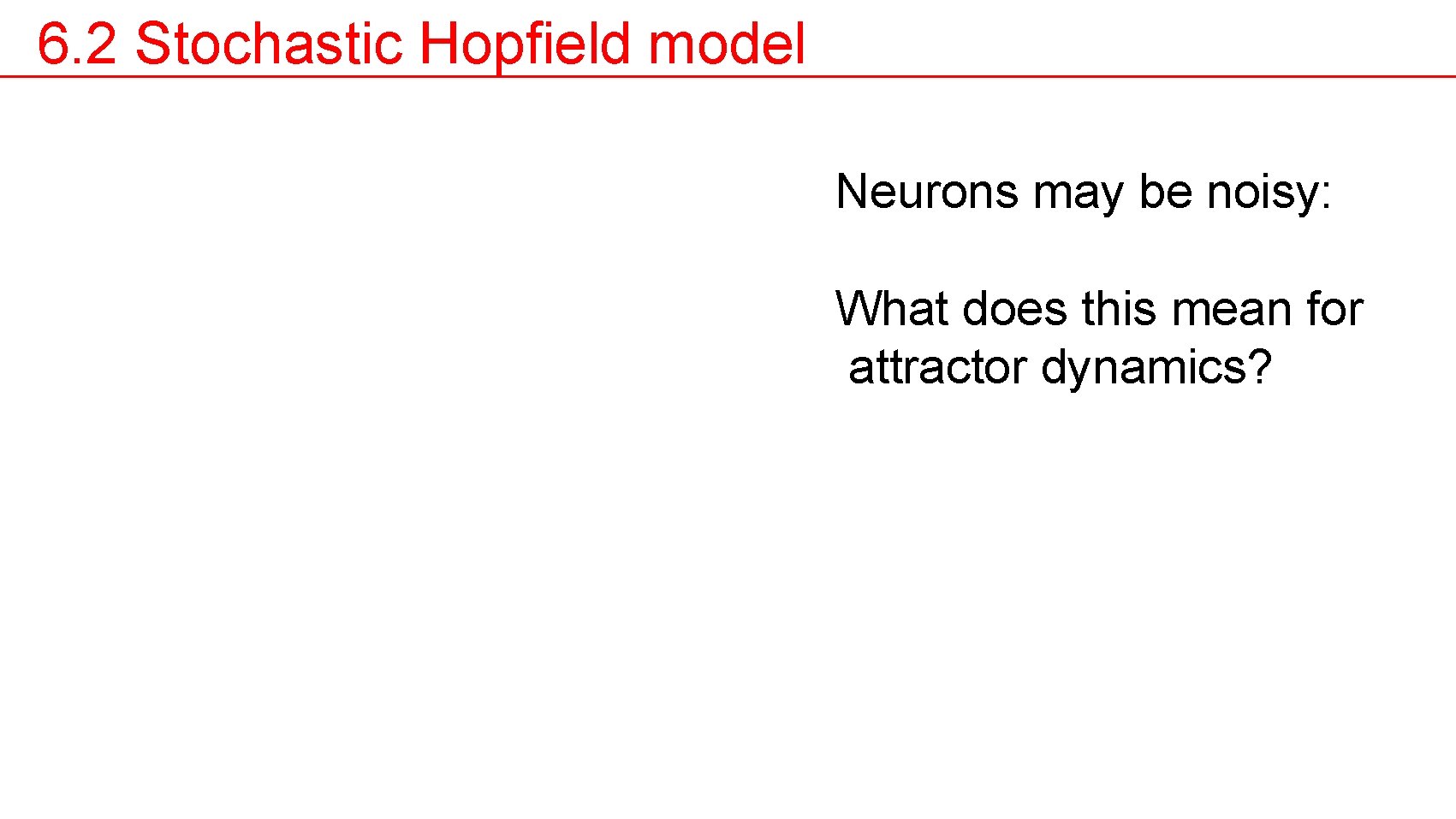 6. 2 Stochastic Hopfield model Neurons may be noisy: What does this mean for