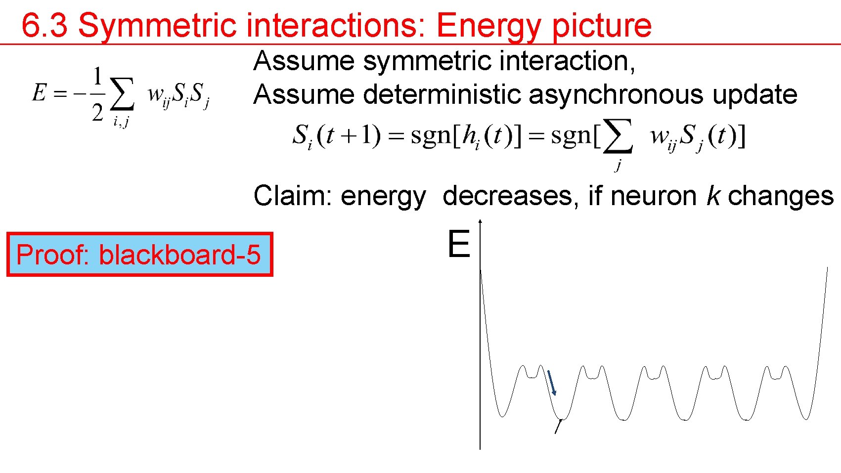 6. 3 Symmetric interactions: Energy picture Assume symmetric interaction, Assume deterministic asynchronous update Claim: