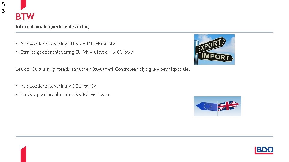 5 3 BTW Internationale goederenlevering • Nu: goederenlevering EU-VK = ICL 0% btw •