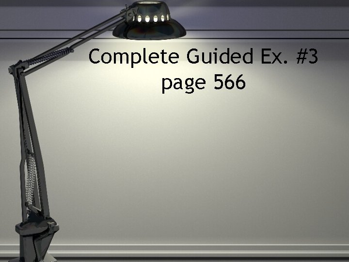 Complete Guided Ex. #3 page 566 