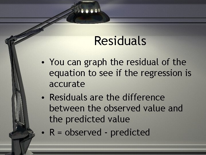 Residuals • You can graph the residual of the equation to see if the