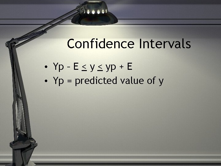 Confidence Intervals • Yp – E < yp + E • Yp = predicted