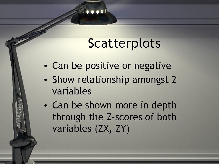 Scatterplots • Can be positive or negative • Show relationship amongst 2 variables •