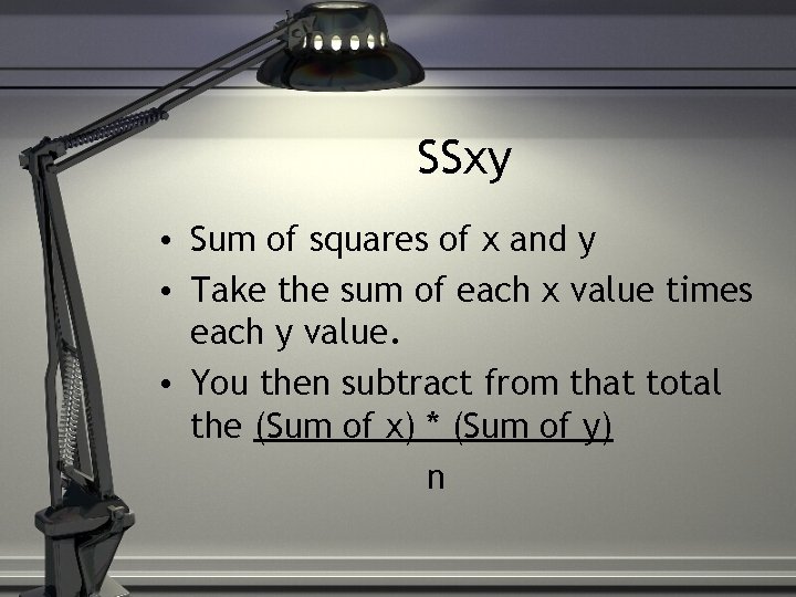 SSxy • Sum of squares of x and y • Take the sum of
