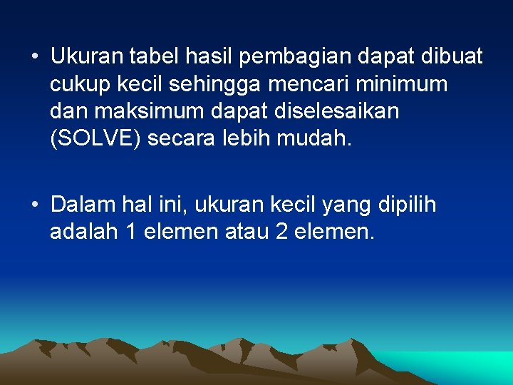  • Ukuran tabel hasil pembagian dapat dibuat cukup kecil sehingga mencari minimum dan