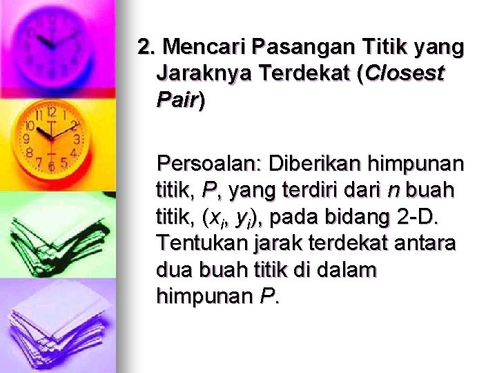 2. Mencari Pasangan Titik yang Jaraknya Terdekat (Closest Pair) Persoalan: Diberikan himpunan titik, P,