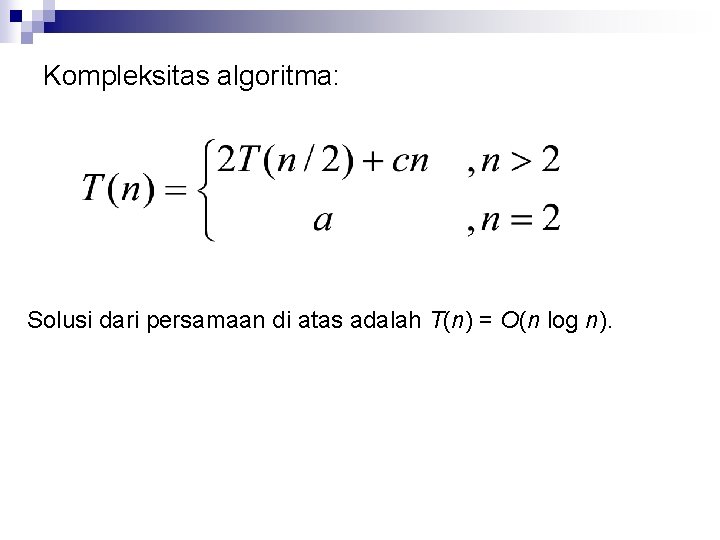 Kompleksitas algoritma: Solusi dari persamaan di atas adalah T(n) = O(n log n). 