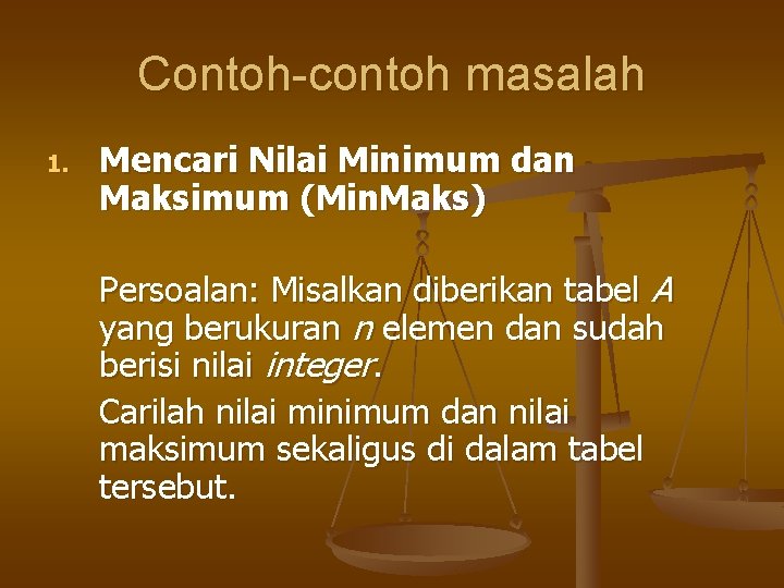 Contoh-contoh masalah 1. Mencari Nilai Minimum dan Maksimum (Min. Maks) Persoalan: Misalkan diberikan tabel