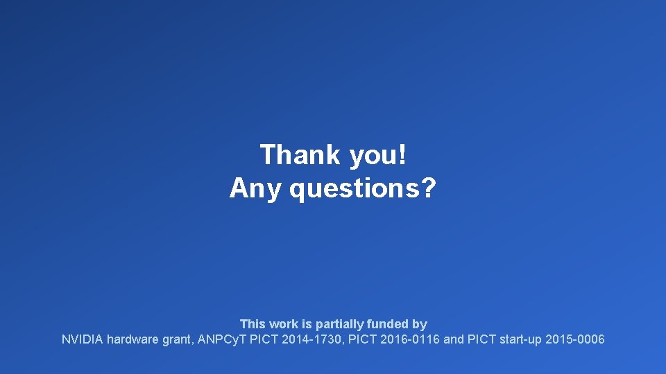 Thank you! Any questions? This work is partially funded by NVIDIA hardware grant, ANPCy.