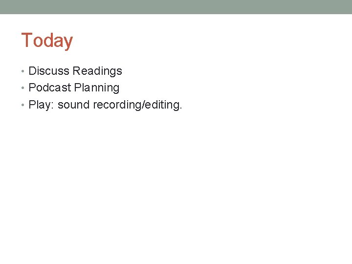 Today • Discuss Readings • Podcast Planning • Play: sound recording/editing. 