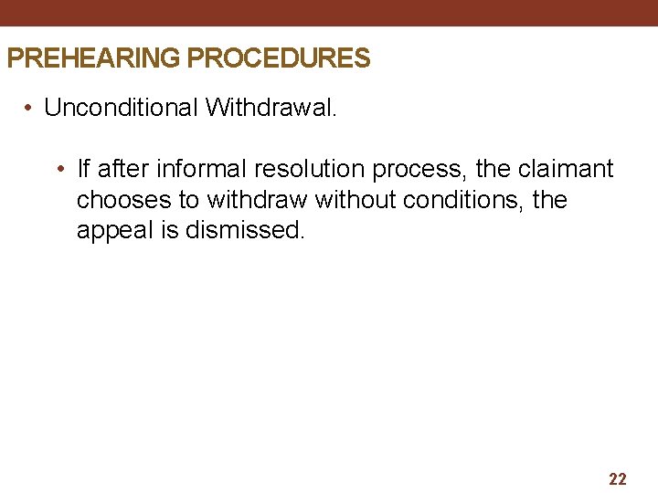 PREHEARING PROCEDURES • Unconditional Withdrawal. • If after informal resolution process, the claimant chooses