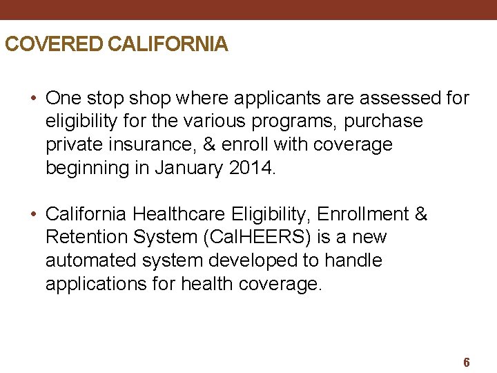 COVERED CALIFORNIA • One stop shop where applicants are assessed for eligibility for the