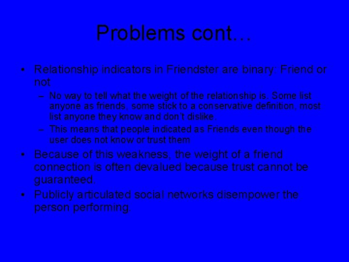 Problems cont… • Relationship indicators in Friendster are binary: Friend or not – No