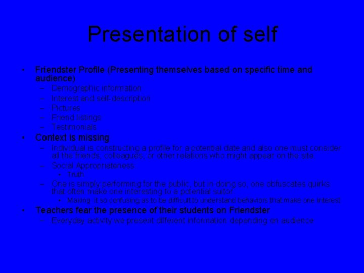 Presentation of self • Friendster Profile (Presenting themselves based on specific time and audience)