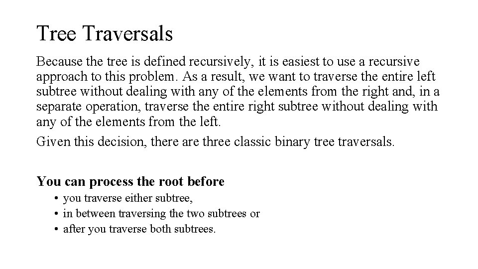 Tree Traversals Because the tree is defined recursively, it is easiest to use a Tree Traversals Because the tree is defined recursively, it is easiest to use a
