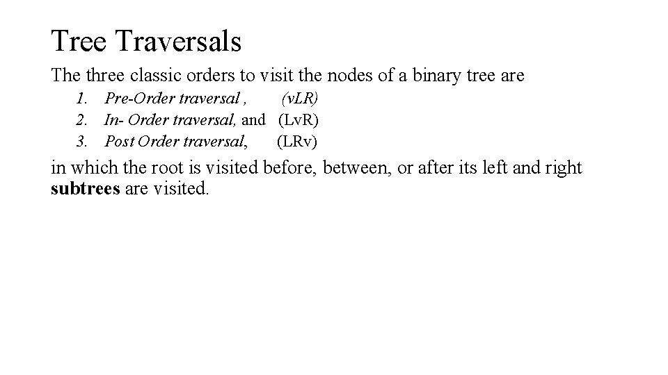 Tree Traversals The three classic orders to visit the nodes of a binary tree Tree Traversals The three classic orders to visit the nodes of a binary tree