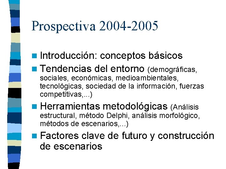 Prospectiva 2004 -2005 n Introducción: conceptos básicos n Tendencias del entorno (demográficas, sociales, económicas,