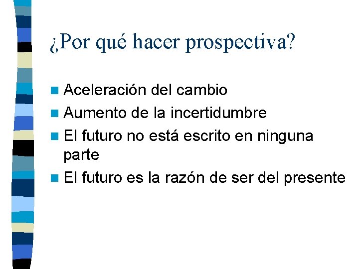 ¿Por qué hacer prospectiva? n Aceleración del cambio n Aumento de la incertidumbre n