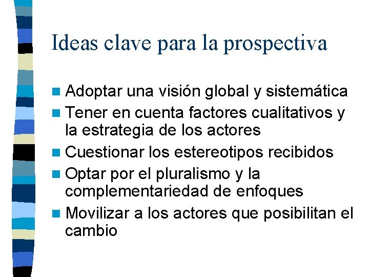 Ideas clave para la prospectiva n Adoptar una visión global y sistemática n Tener