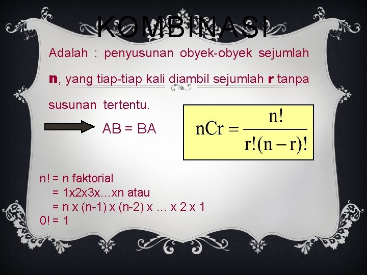 KOMBINASI Adalah : penyusunan obyek-obyek sejumlah n, yang tiap-tiap kali diambil sejumlah r tanpa