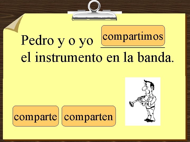 compartimos _____ Pedro y o yo el instrumento en la banda. comparten 
