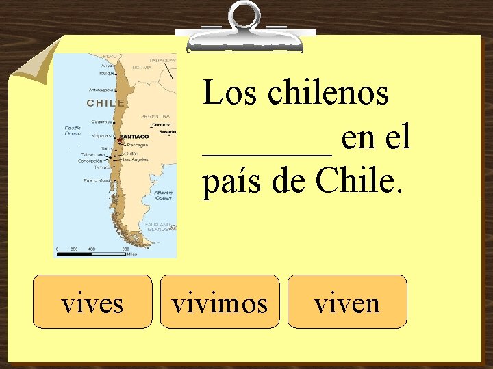 Los chilenos _______ en el país de Chile. vives vivimos viven 