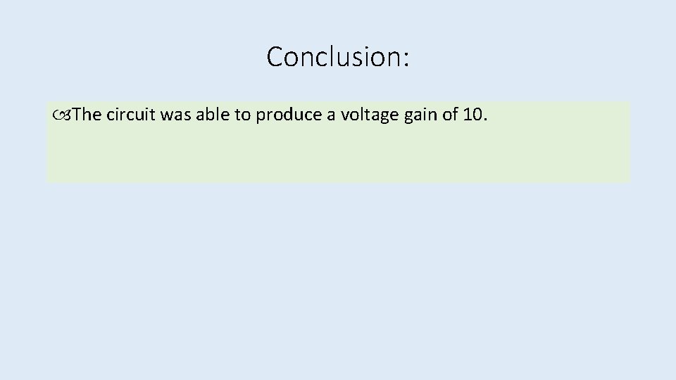 Conclusion: The circuit was able to produce a voltage gain of 10. 