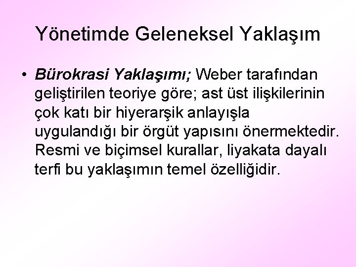 Yönetimde Geleneksel Yaklaşım • Bürokrasi Yaklaşımı; Weber tarafından geliştirilen teoriye göre; ast üst ilişkilerinin