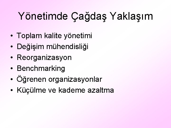 Yönetimde Çağdaş Yaklaşım • • • Toplam kalite yönetimi Değişim mühendisliği Reorganizasyon Benchmarking Öğrenen