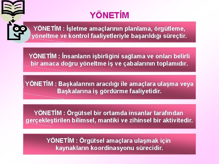 YÖNETİM : İşletme amaçlarının planlama, örgütleme, yöneltme ve kontrol faaliyetleriyle başarıldığı süreçtir. YÖNETİM :