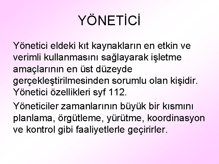 YÖNETİCİ Yönetici eldeki kıt kaynakların en etkin ve verimli kullanmasını sağlayarak işletme amaçlarının en