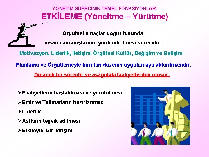 YÖNETİM SÜRECİNİN TEMEL FONKSİYONLARI ETKİLEME (Yöneltme – Yürütme) Örgütsel amaçlar doğrultusunda insan davranışlarının yönlendirilmesi