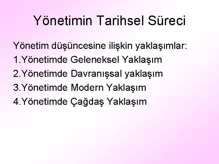 Yönetimin Tarihsel Süreci Yönetim düşüncesine ilişkin yaklaşımlar: 1. Yönetimde Geleneksel Yaklaşım 2. Yönetimde Davranışsal