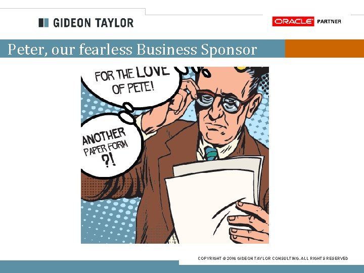 Peter, our fearless Business Sponsor COPYRIGHT © 2016 GIDEON TAYLOR CONSULTING. ALL RIGHTS RESERVED