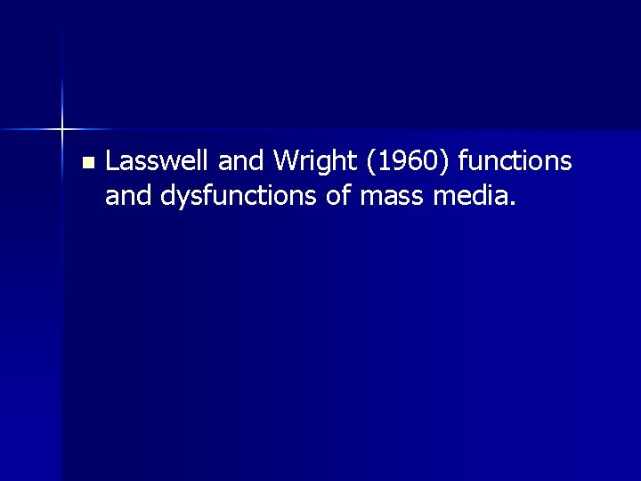 n Lasswell and Wright (1960) functions and dysfunctions of mass media. 