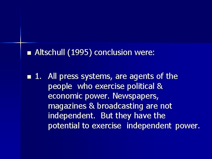 n Altschull (1995) conclusion were: n 1. All press systems, are agents of the