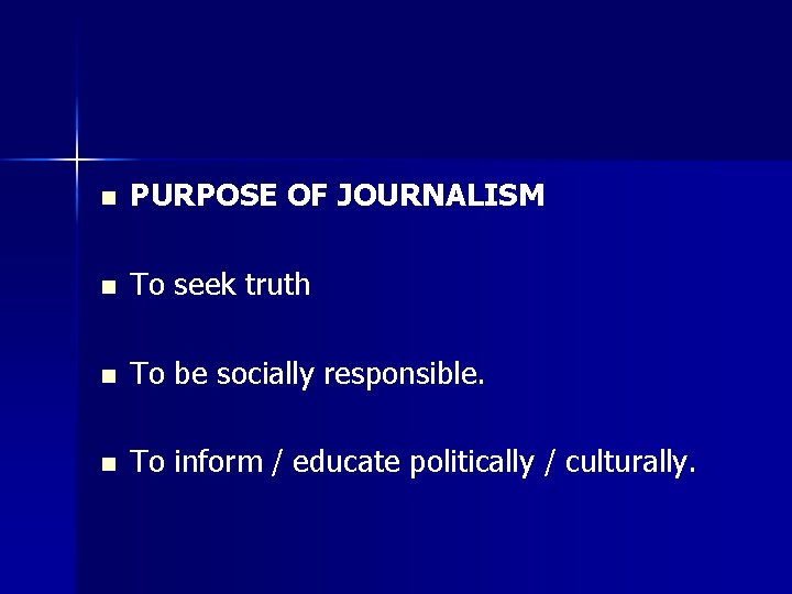 n PURPOSE OF JOURNALISM n To seek truth n To be socially responsible. n