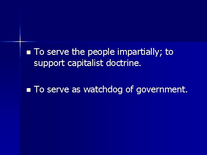 n To serve the people impartially; to support capitalist doctrine. n To serve as