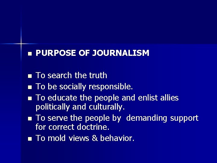 n PURPOSE OF JOURNALISM n To search the truth To be socially responsible. To