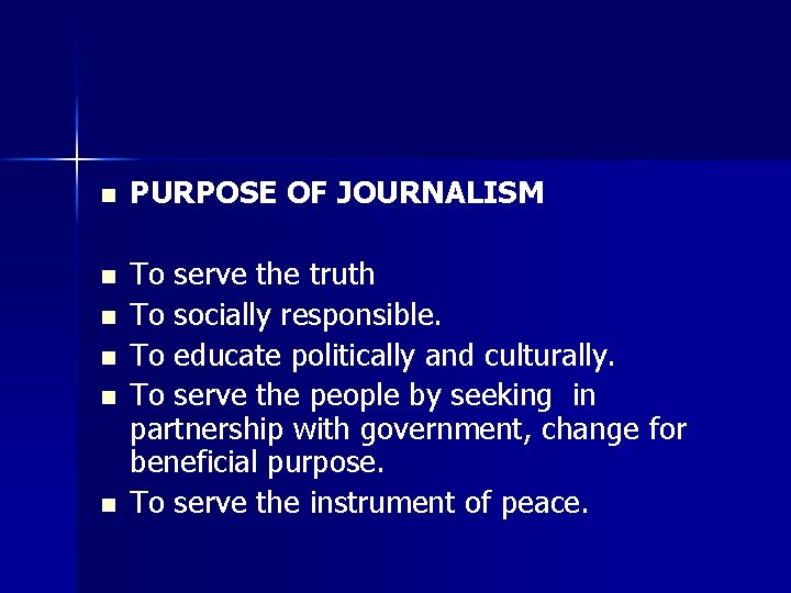 n PURPOSE OF JOURNALISM n To serve the truth To socially responsible. To educate
