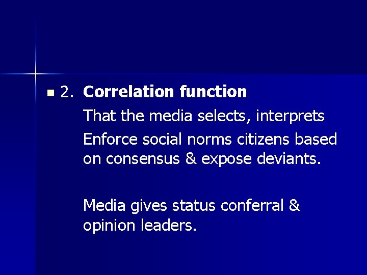 n 2. Correlation function That the media selects, interprets Enforce social norms citizens based