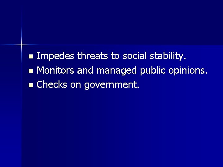 Impedes threats to social stability. n Monitors and managed public opinions. n Checks on