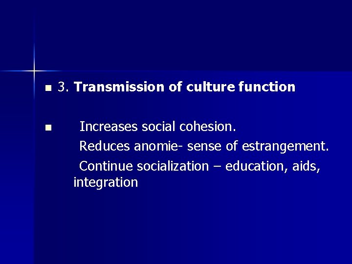 n n 3. Transmission of culture function Increases social cohesion. Reduces anomie- sense of