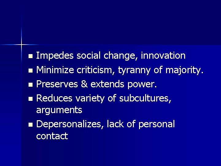 Impedes social change, innovation n Minimize criticism, tyranny of majority. n Preserves & extends